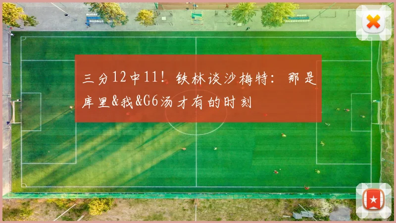 三分12中11！铁林谈沙梅特：那是库里&我&G6汤才有的时刻