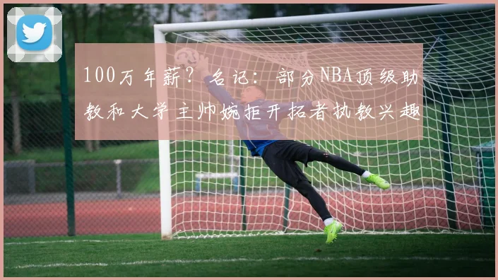 100万年薪？名记：部分NBA顶级助教和大学主帅婉拒开拓者执教兴趣